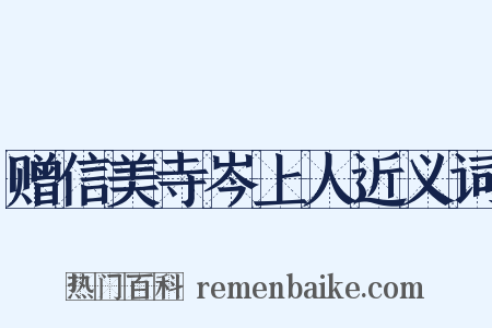 赠信美寺岑上人近义词是什么意思的图片